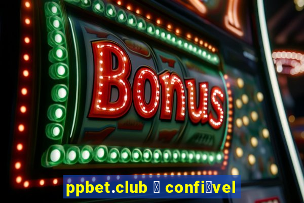 ppbet.club 茅 confi谩vel