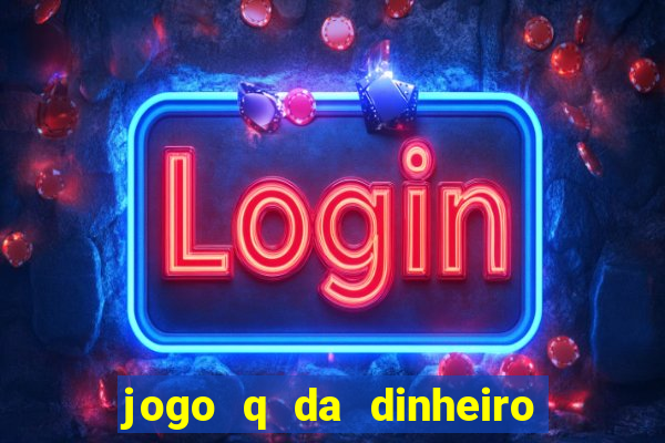 jogo q da dinheiro de verdade