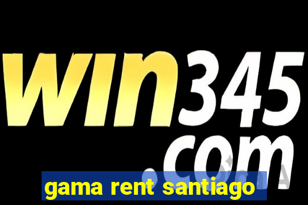 gama rent santiago