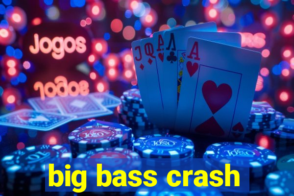 big bass crash