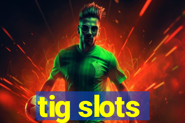 tig slots