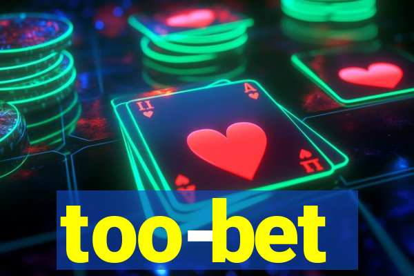 too-bet