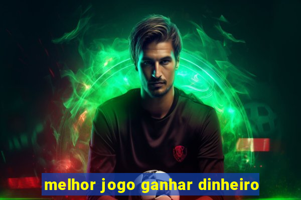 melhor jogo ganhar dinheiro