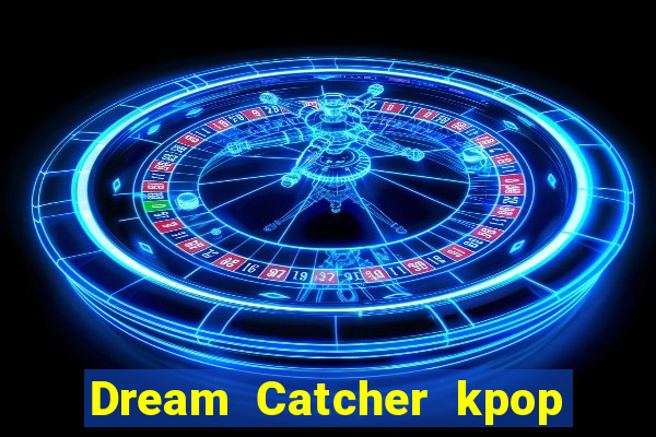 Dream Catcher kpop dreamcatcher kpop lightstick