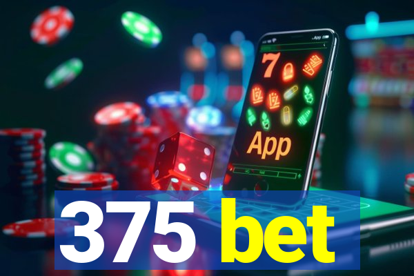 375 bet