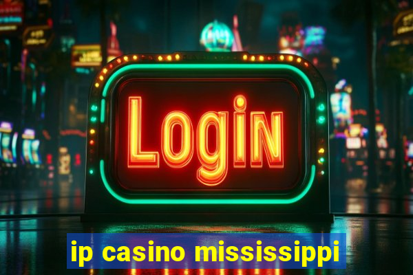 ip casino mississippi