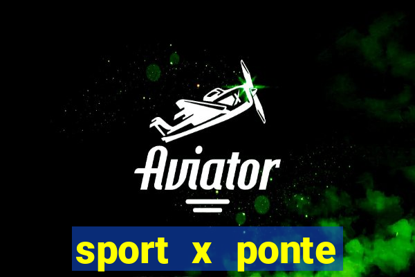 sport x ponte preta ao vivo