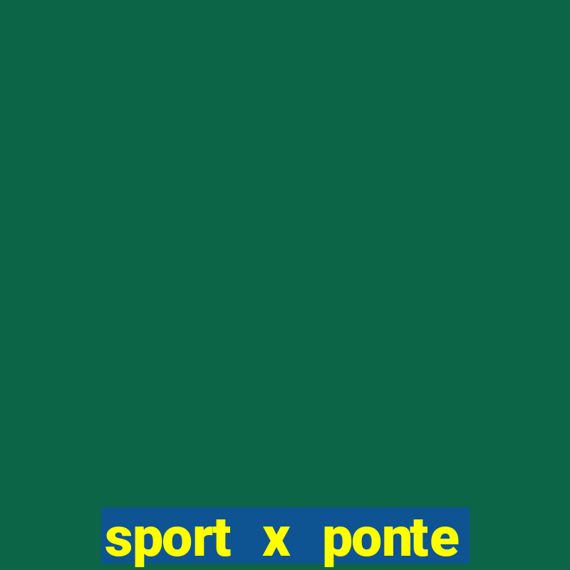 sport x ponte preta ao vivo