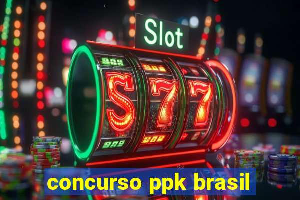 concurso ppk brasil