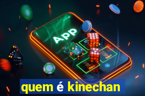 quem é kinechan