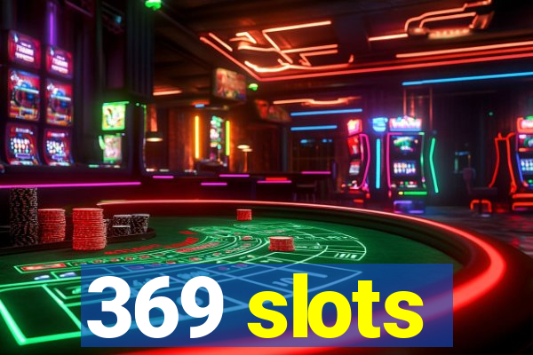 369 slots