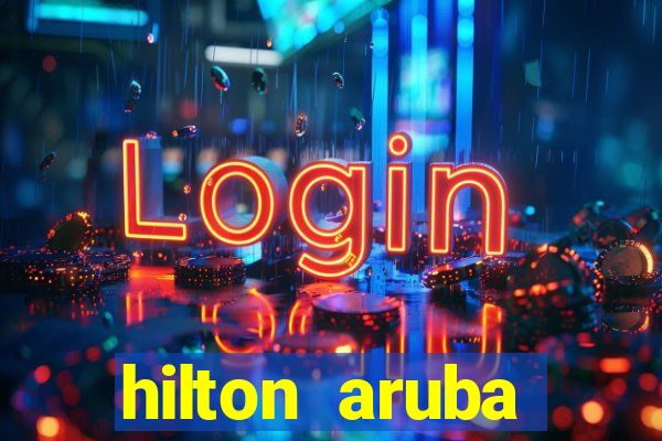 hilton aruba caribbean resort and casino