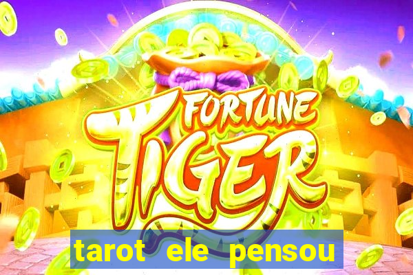 tarot ele pensou em mim hoje