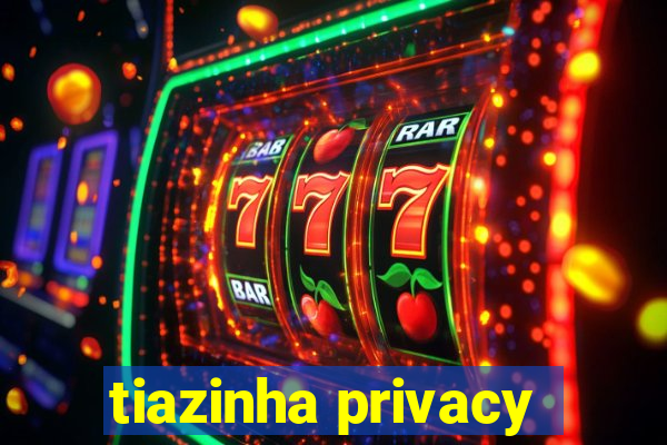 tiazinha privacy