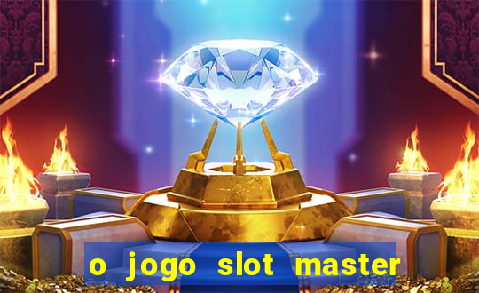 o jogo slot master paga mesmo