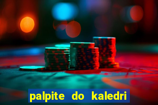 palpite do kaledri para o jogo do bicho