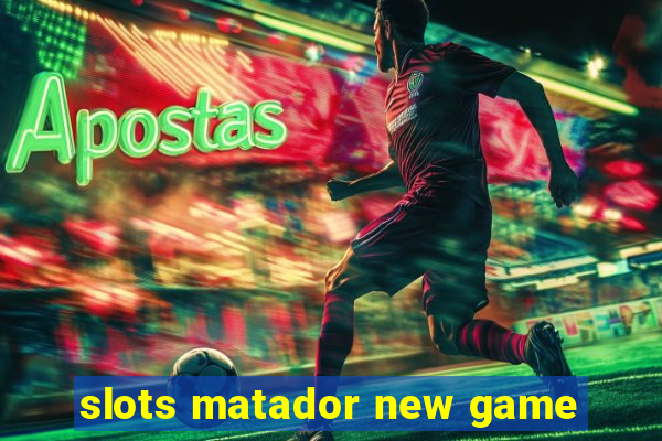 slots matador new game