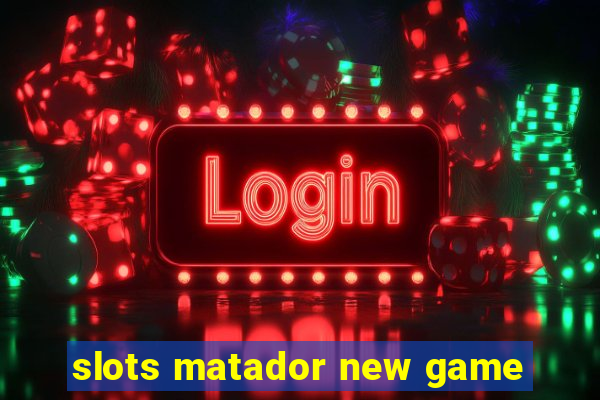 slots matador new game