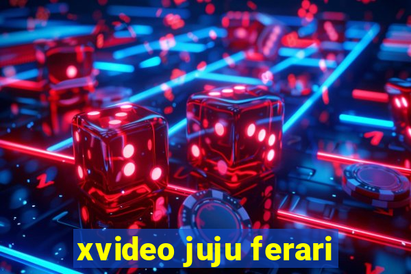 xvideo juju ferari