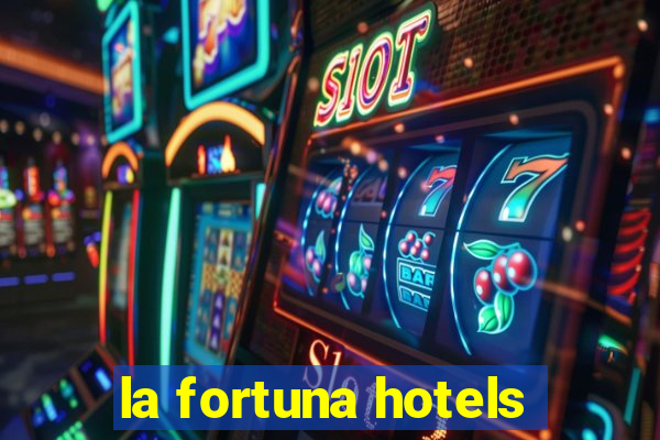 la fortuna hotels