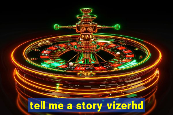 tell me a story vizerhd