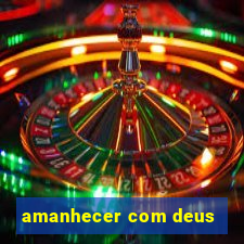 amanhecer com deus