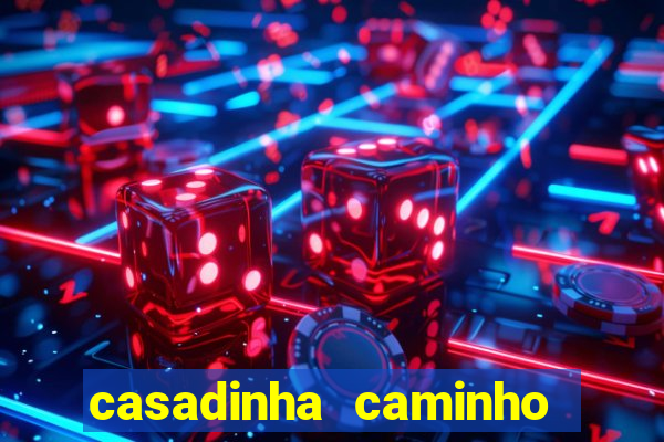 casadinha caminho da sorte