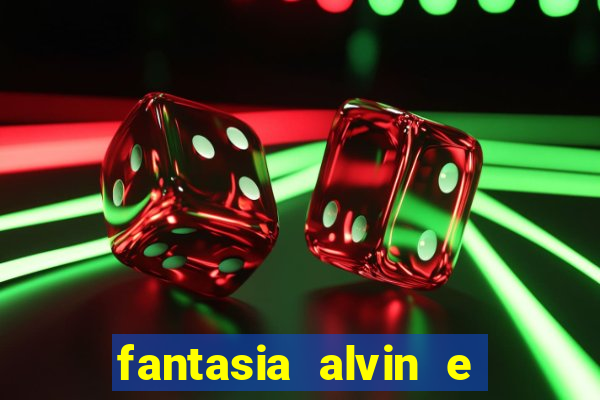 fantasia alvin e os esquilos