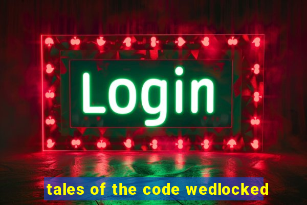 tales of the code wedlocked