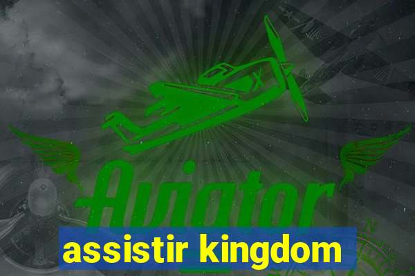 assistir kingdom