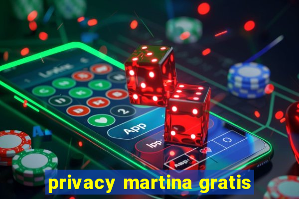 privacy martina gratis