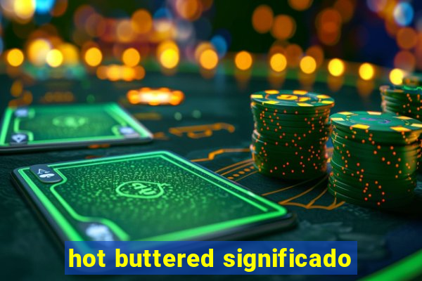 hot buttered significado