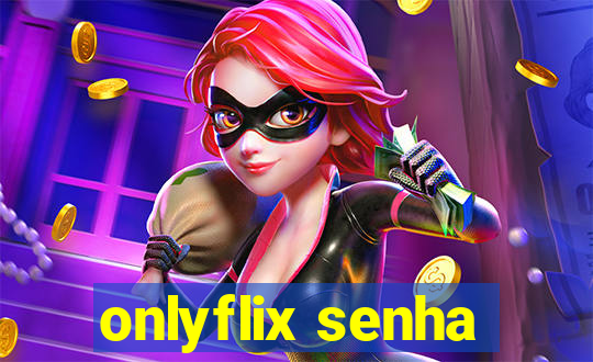 onlyflix senha