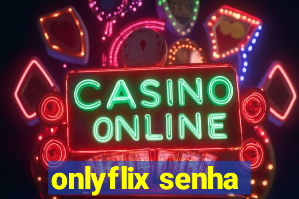 onlyflix senha