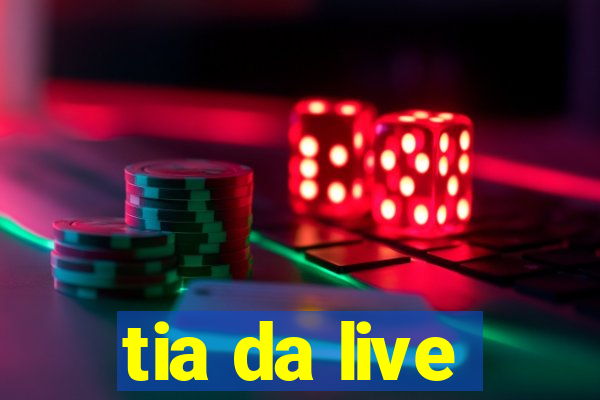 tia da live