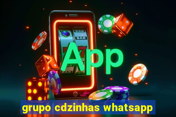 grupo cdzinhas whatsapp