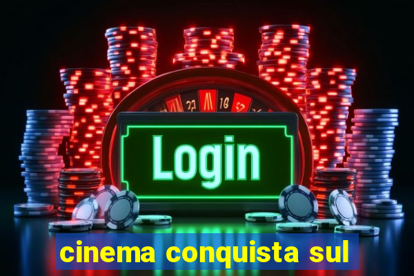 cinema conquista sul