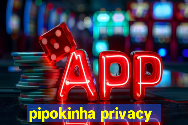 pipokinha privacy