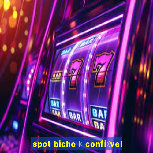 spot bicho 茅 confi谩vel