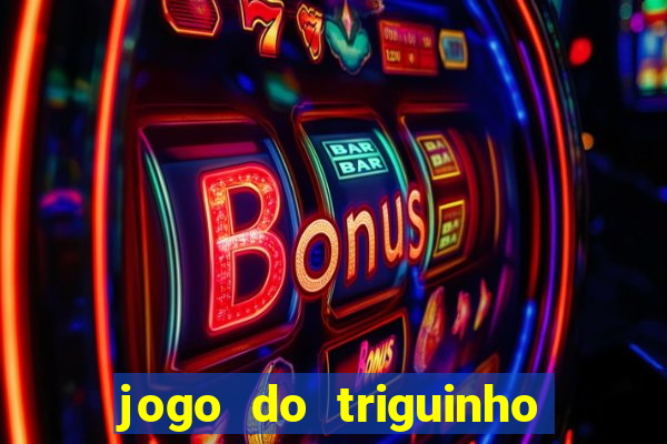 jogo do triguinho de ganhar dinheiro