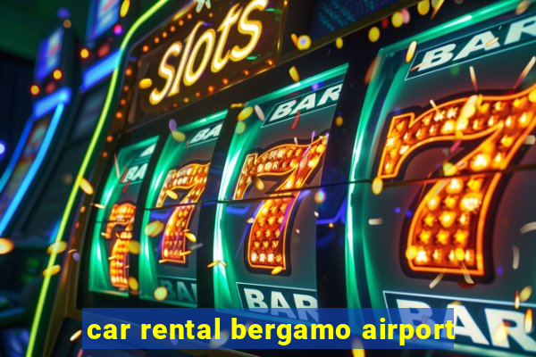 car rental bergamo airport