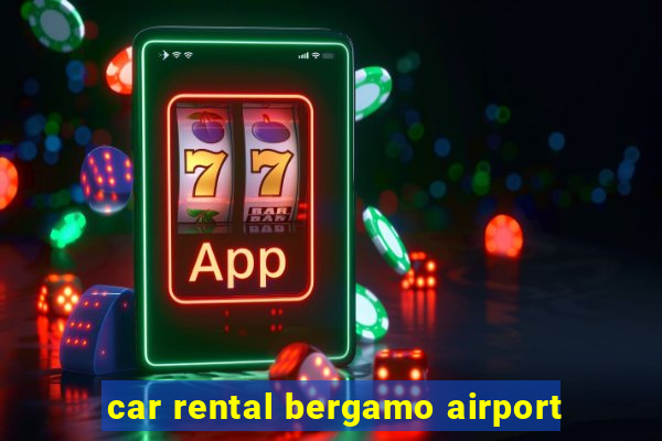 car rental bergamo airport