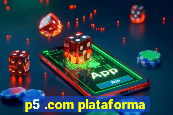 p5 .com plataforma