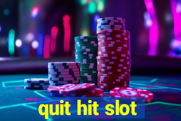 quit hit slot