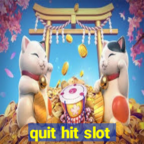 quit hit slot