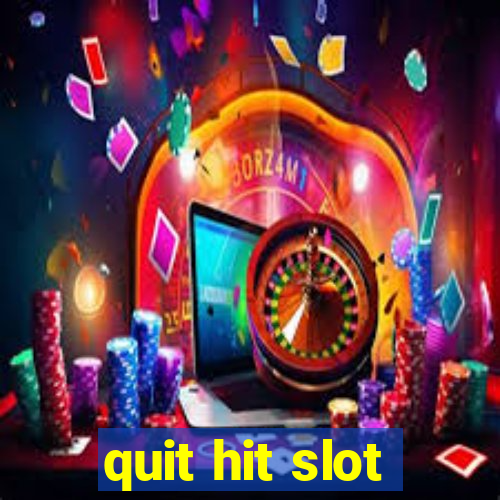 quit hit slot