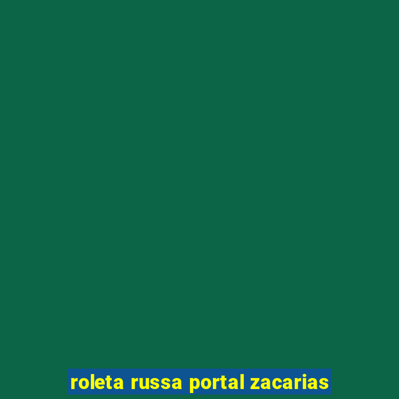 roleta russa portal zacarias