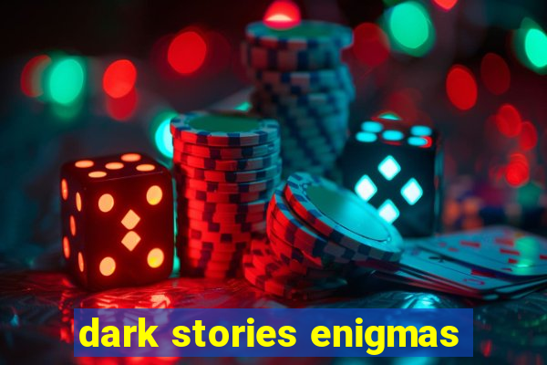 dark stories enigmas