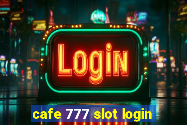 cafe 777 slot login