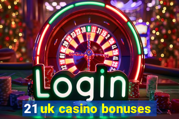 21 uk casino bonuses